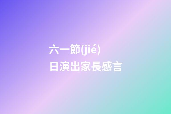 六一節(jié)日演出家長感言
