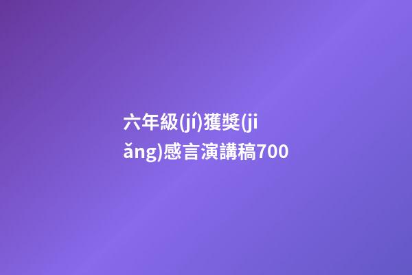 六年級(jí)獲獎(jiǎng)感言演講稿700