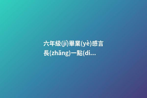 六年級(jí)畢業(yè)感言長(zhǎng)一點(diǎn)