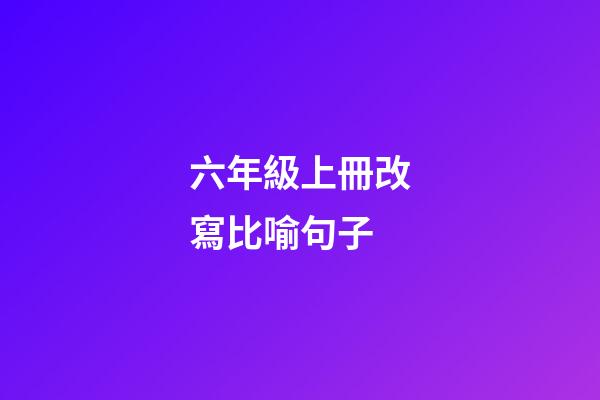 六年級上冊改寫比喻句子