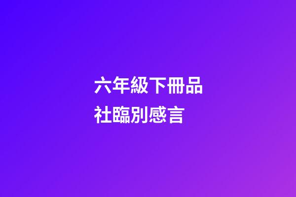 六年級下冊品社臨別感言