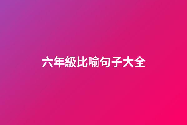 六年級比喻句子大全