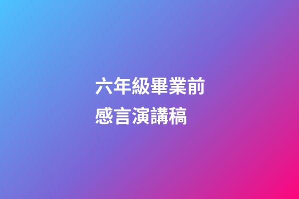 六年級畢業前感言演講稿