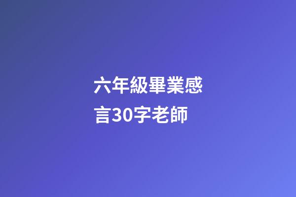 六年級畢業感言30字老師
