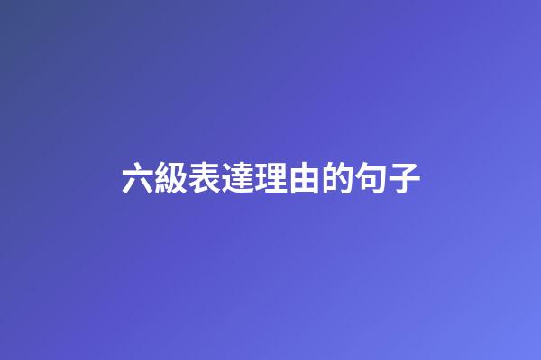 六級表達理由的句子
