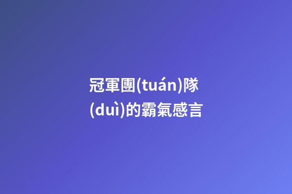 冠軍團(tuán)隊(duì)的霸氣感言