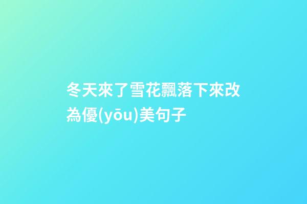 冬天來了雪花飄落下來改為優(yōu)美句子