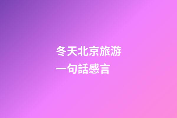 冬天北京旅游一句話感言