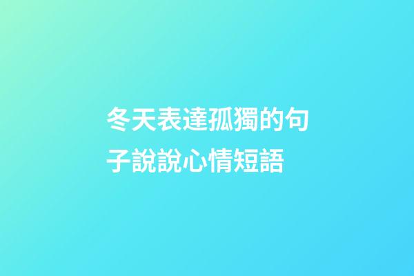 冬天表達孤獨的句子說說心情短語