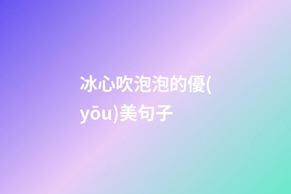 冰心吹泡泡的優(yōu)美句子