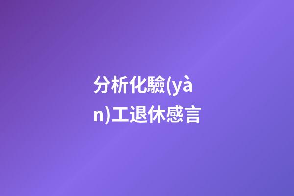 分析化驗(yàn)工退休感言