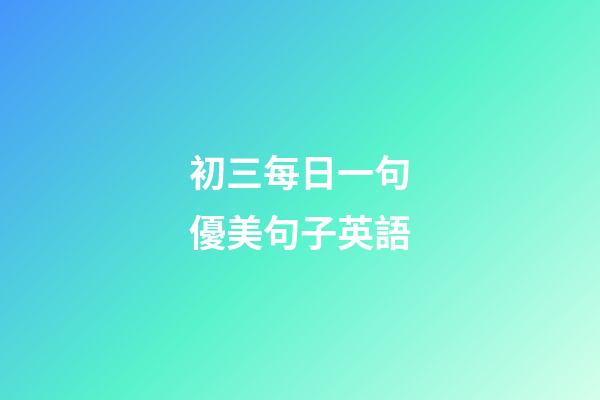 初三每日一句優美句子英語