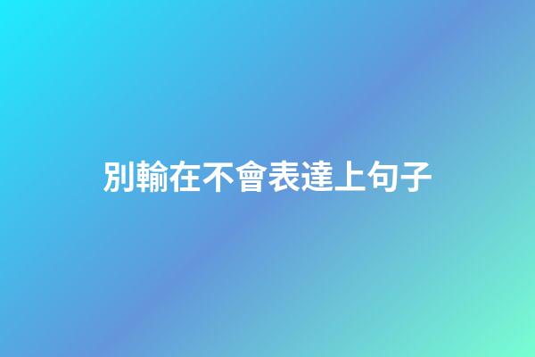 別輸在不會表達上句子