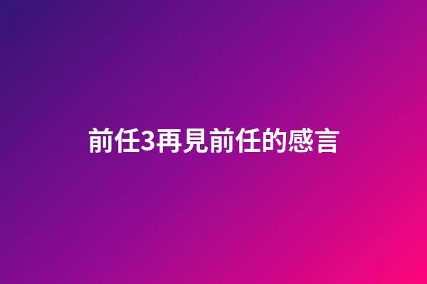 前任3再見前任的感言