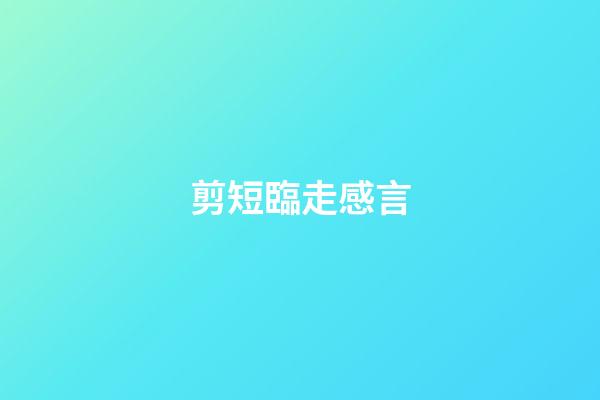 剪短臨走感言