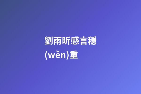 劉雨昕感言穩(wěn)重