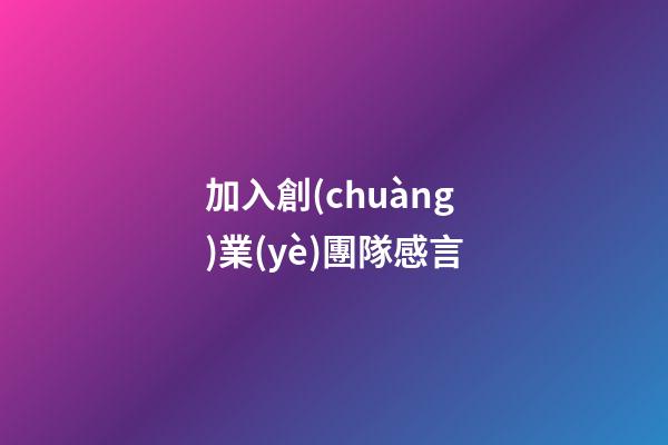 加入創(chuàng)業(yè)團隊感言