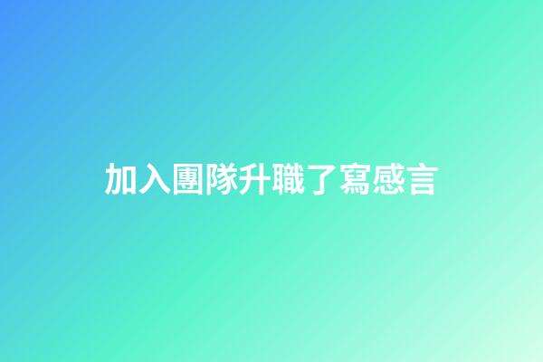 加入團隊升職了寫感言
