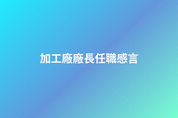 加工廠廠長任職感言