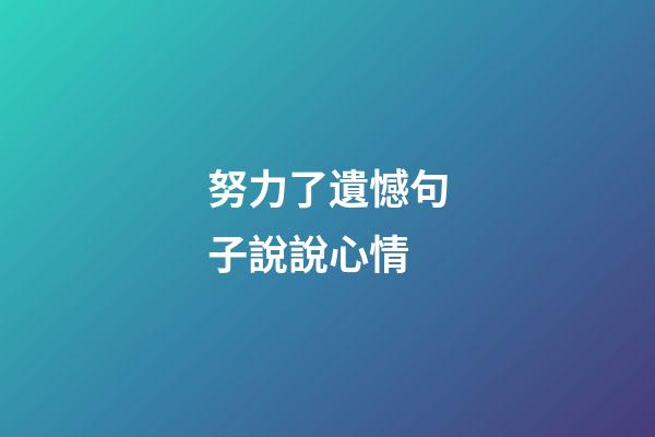 努力了遺憾句子說說心情