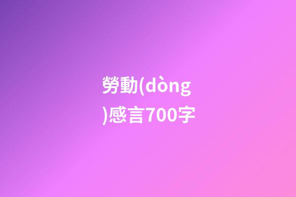勞動(dòng)感言700字