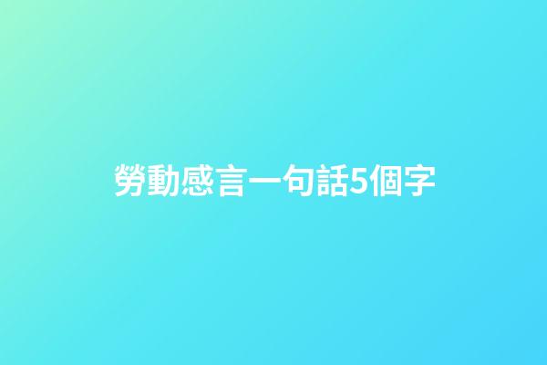 勞動感言一句話5個字