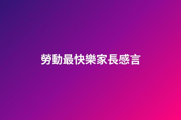 勞動最快樂家長感言