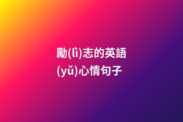 勵(lì)志的英語(yǔ)心情句子