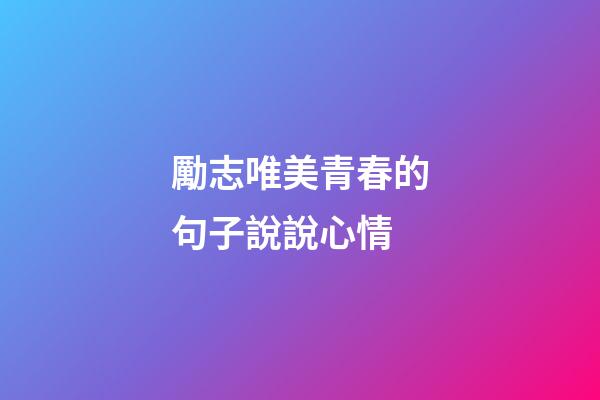勵志唯美青春的句子說說心情