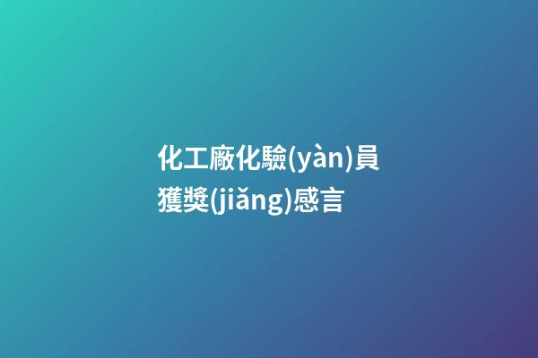化工廠化驗(yàn)員獲獎(jiǎng)感言