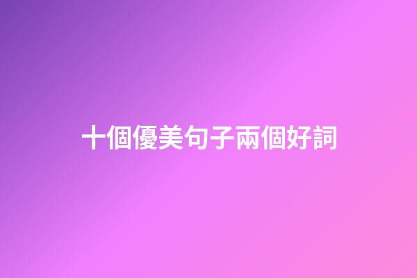 十個優美句子兩個好詞