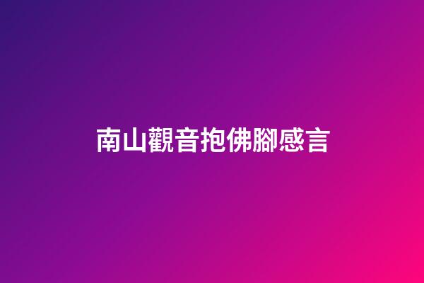 南山觀音抱佛腳感言