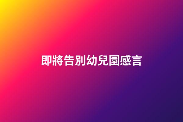 即將告別幼兒園感言