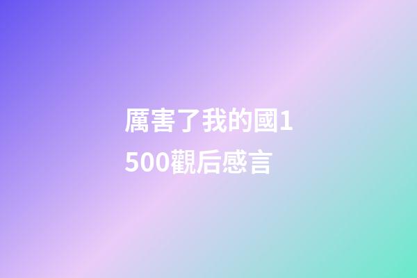 厲害了我的國1500觀后感言