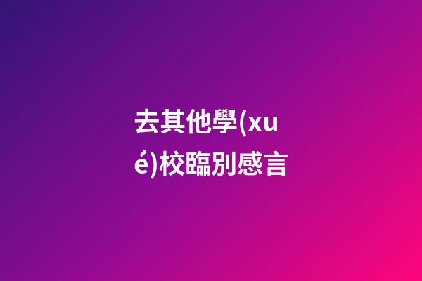 去其他學(xué)校臨別感言