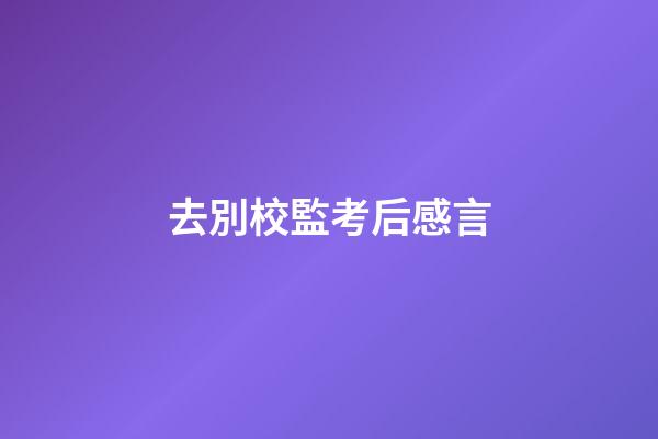 去別校監考后感言