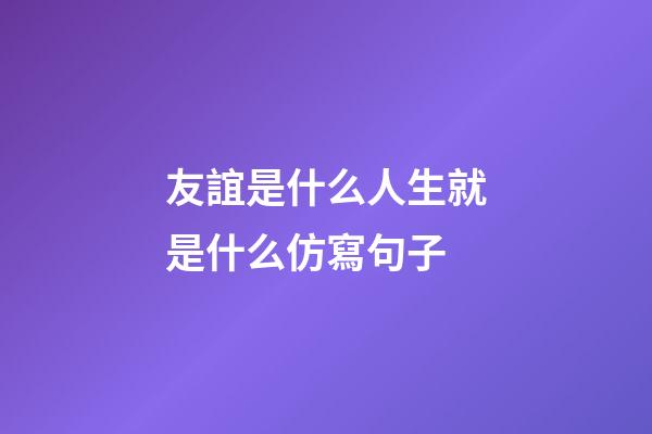 友誼是什么人生就是什么仿寫句子