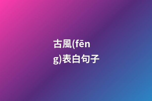 古風(fēng)表白句子