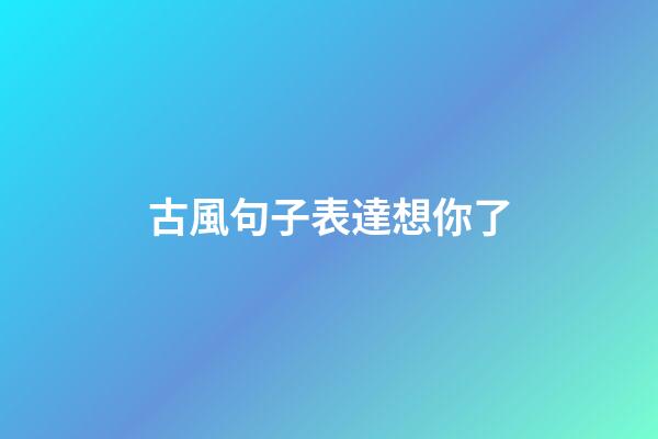 古風句子表達想你了