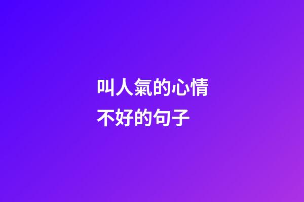 叫人氣的心情不好的句子