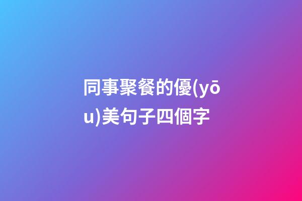 同事聚餐的優(yōu)美句子四個字
