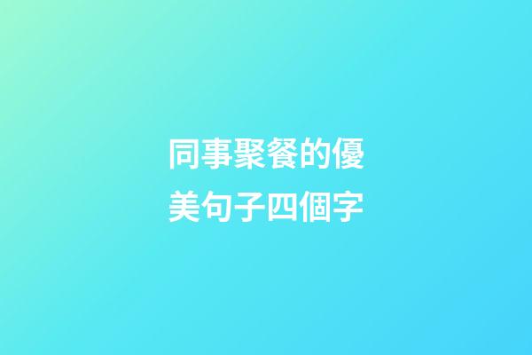 同事聚餐的優美句子四個字