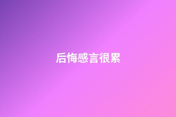 后悔感言很累