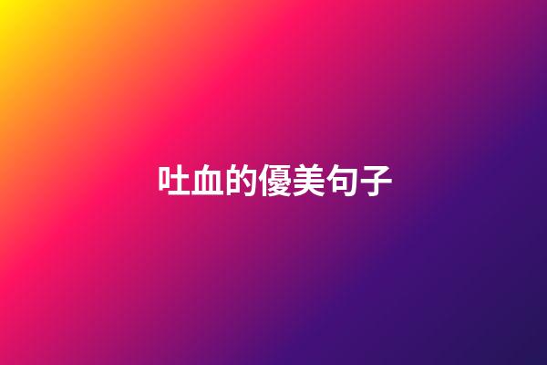吐血的優美句子