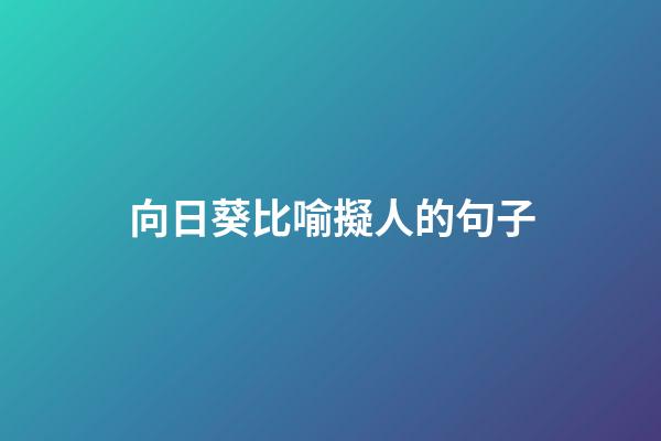 向日葵比喻擬人的句子