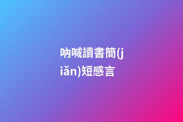 吶喊讀書簡(jiǎn)短感言