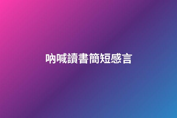 吶喊讀書簡短感言