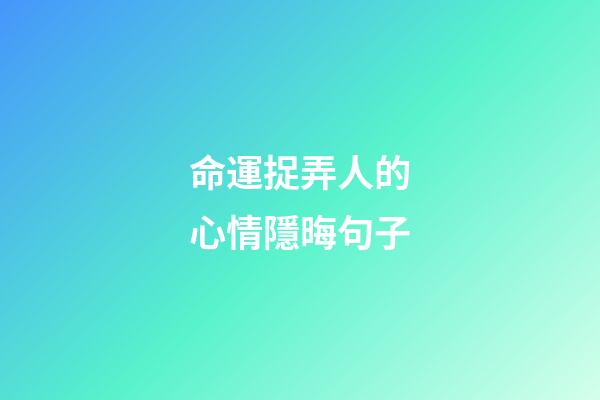 命運捉弄人的心情隱晦句子