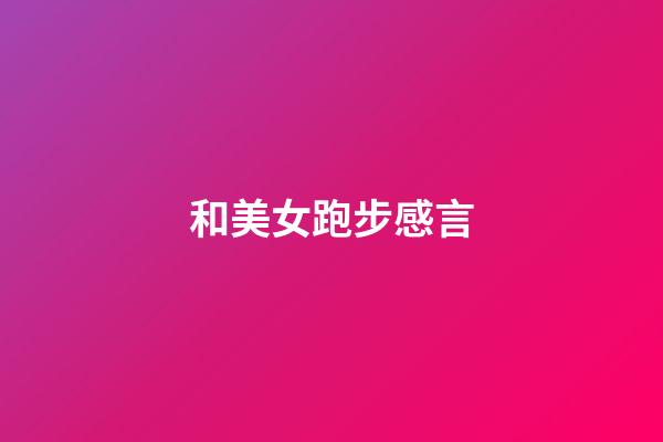 和美女跑步感言