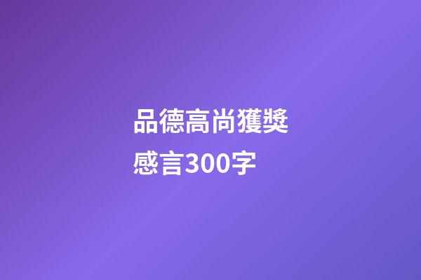 品德高尚獲獎感言300字